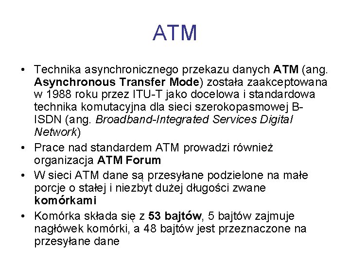 ATM • Technika asynchronicznego przekazu danych ATM (ang. Asynchronous Transfer Mode) została zaakceptowana w