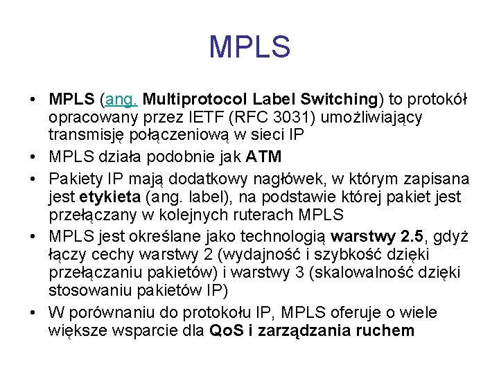MPLS • MPLS (ang. Multiprotocol Label Switching) to protokół opracowany przez IETF (RFC 3031)