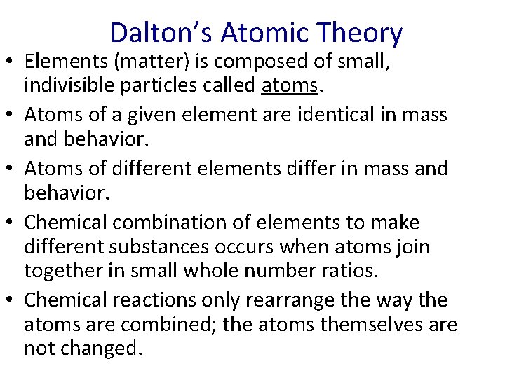 Dalton’s Atomic Theory • Elements (matter) is composed of small, indivisible particles called atoms. Dalton’s Atomic Theory • Elements (matter) is composed of small, indivisible particles called atoms.