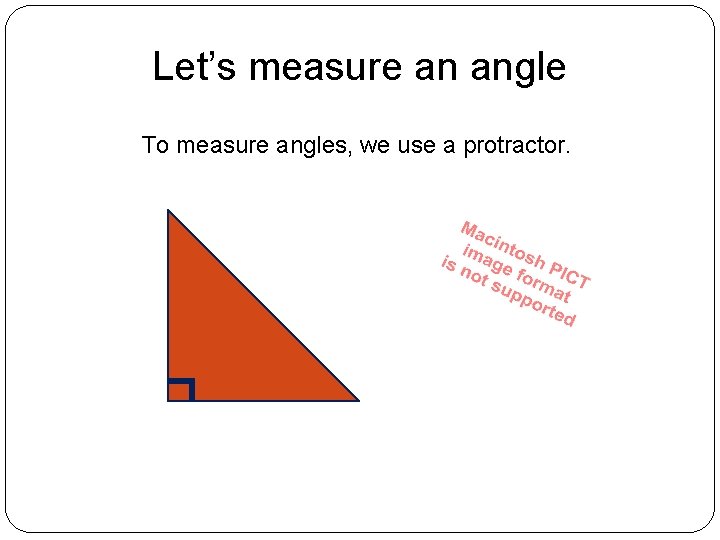 Let’s measure an angle To measure angles, we use a protractor. 