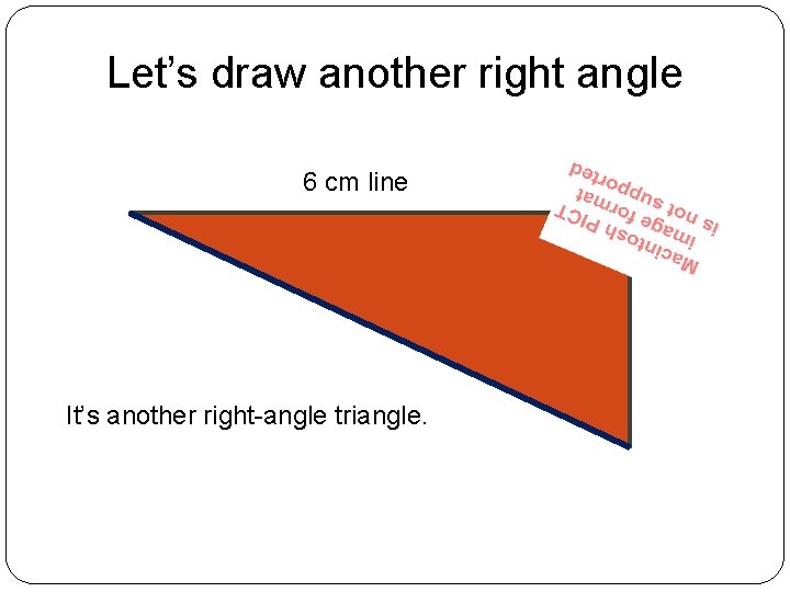 Let’s draw another right angle 6 cm line It’s another right-angle triangle. 