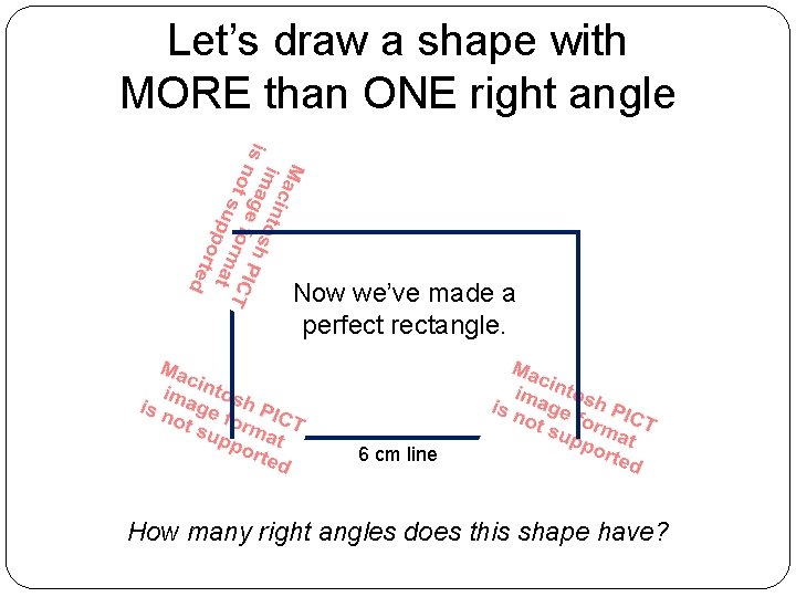 Let’s draw a shape with MORE than ONE right angle Now we’ve made a