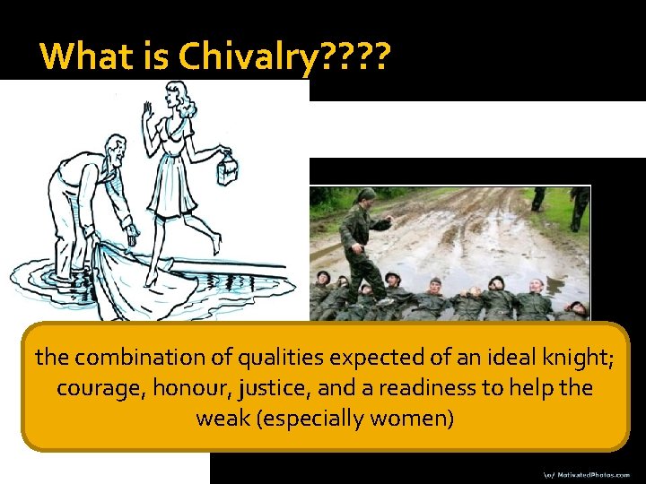 What is Chivalry? ? the combination of qualities expected of an ideal knight; courage,
