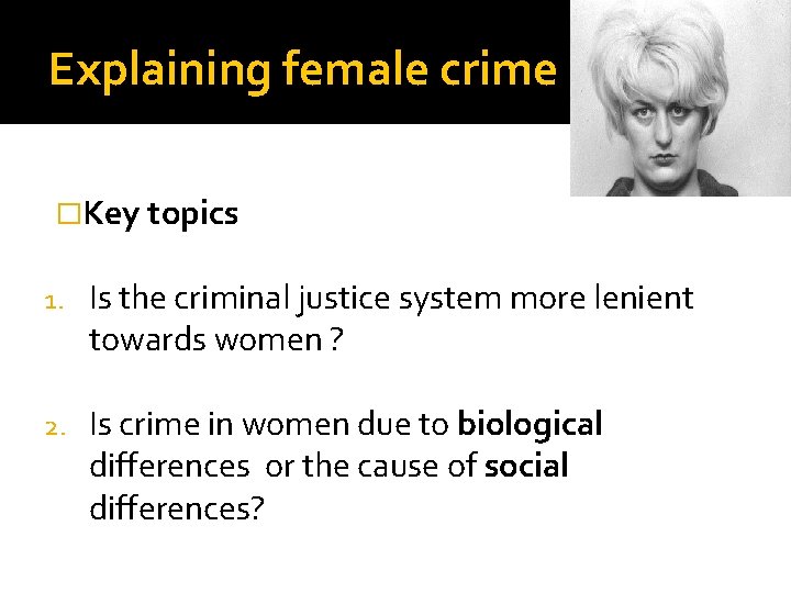 Explaining female crime �Key topics 1. Is the criminal justice system more lenient towards