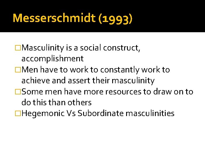 Messerschmidt (1993) �Masculinity is a social construct, accomplishment �Men have to work to constantly