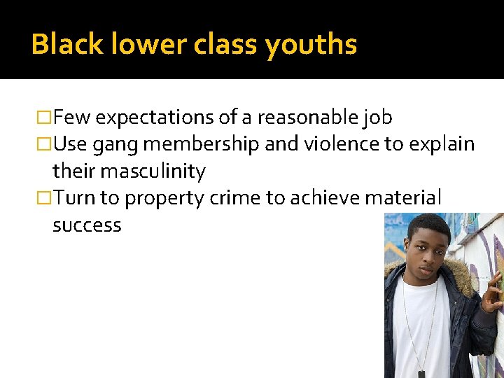 Black lower class youths �Few expectations of a reasonable job �Use gang membership and