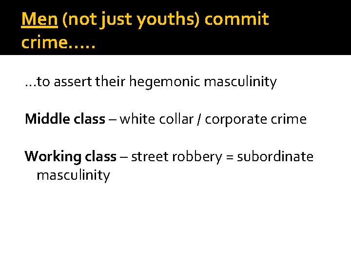 Men (not just youths) commit crime. . . . to assert their hegemonic masculinity