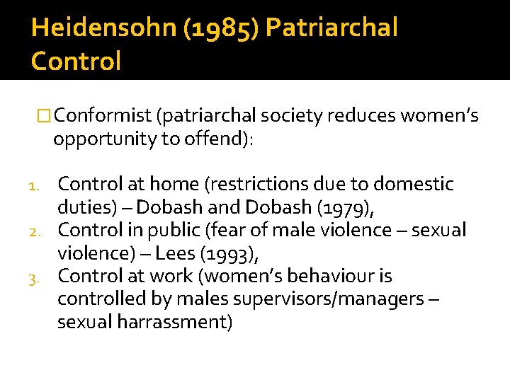 Heidensohn (1985) Patriarchal Control �Conformist (patriarchal society reduces women’s opportunity to offend): Control at