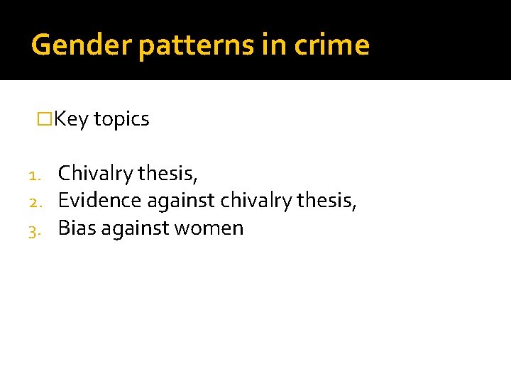 Gender patterns in crime �Key topics 1. 2. 3. Chivalry thesis, Evidence against chivalry