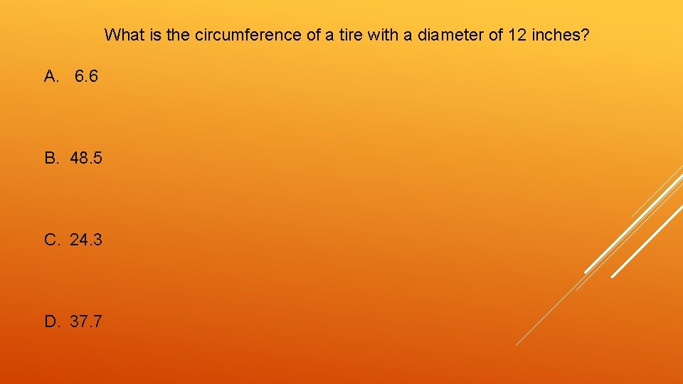 What is the circumference of a tire with a diameter of 12 inches? A.