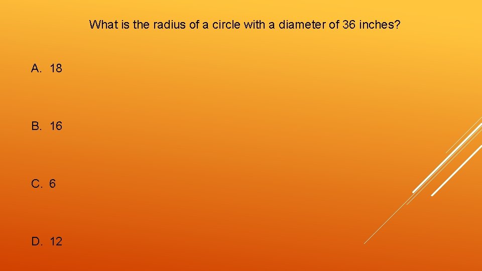 What is the radius of a circle with a diameter of 36 inches? A.