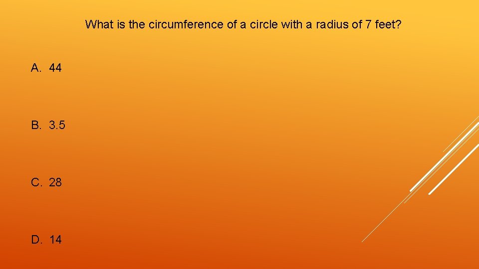 What is the circumference of a circle with a radius of 7 feet? A.