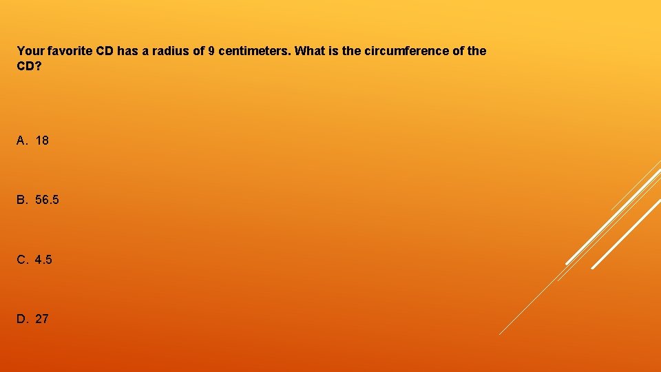 Your favorite CD has a radius of 9 centimeters. What is the circumference of