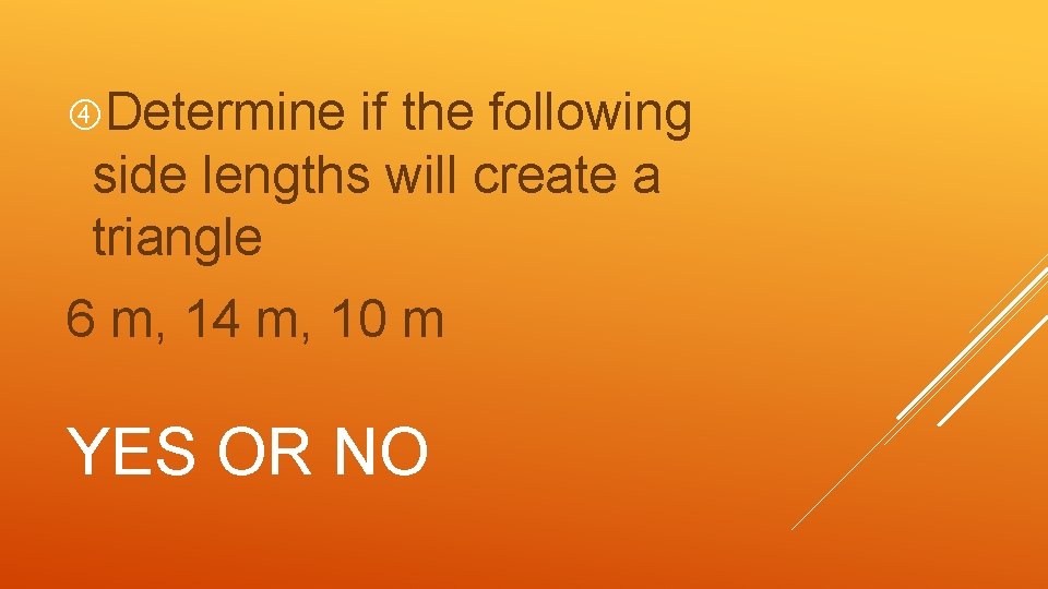  Determine if the following side lengths will create a triangle 6 m, 14