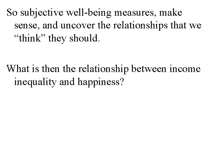 So subjective well-being measures, make sense, and uncover the relationships that we “think” they