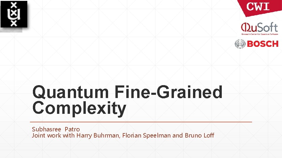 Quantum Fine-Grained Complexity Subhasree Patro Joint work with Harry Buhrman, Florian Speelman and Bruno