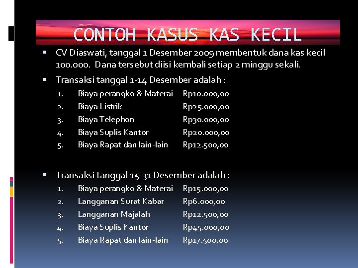 CONTOH KASUS KAS KECIL CV Diaswati, tanggal 1 Desember 2009 membentuk dana kas kecil