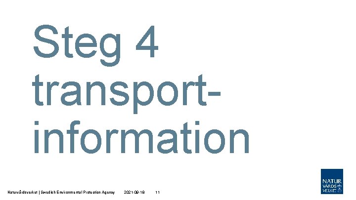 Steg 4 transportinformation Naturvårdsverket | Swedish Environmental Protection Agency 2021 -09 -18 11 