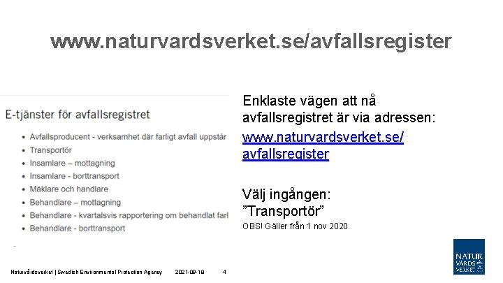 www. naturvardsverket. se/avfallsregister Enklaste vägen att nå avfallsregistret är via adressen: www. naturvardsverket. se/