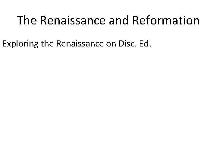 The Renaissance and Reformation Exploring the Renaissance on Disc. Ed. 