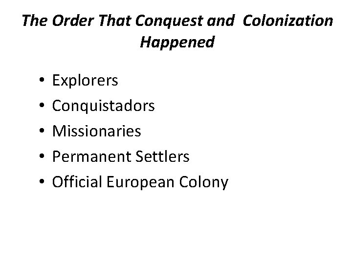 The Order That Conquest and Colonization Happened • • • Explorers Conquistadors Missionaries Permanent