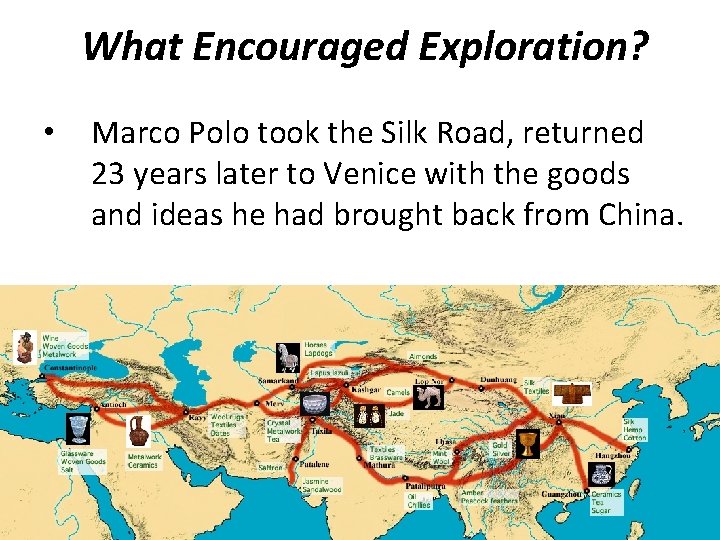 What Encouraged Exploration? • Marco Polo took the Silk Road, returned 23 years later