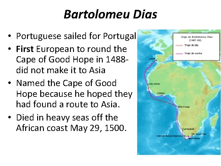Bartolomeu Dias • Portuguese sailed for Portugal. • First European to round the Cape