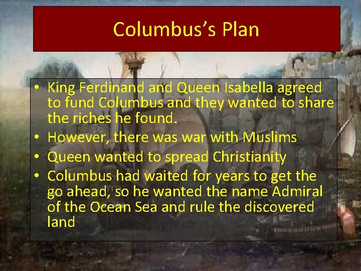 Columbus’s Plan • King Ferdinand Queen Isabella agreed to fund Columbus and they wanted
