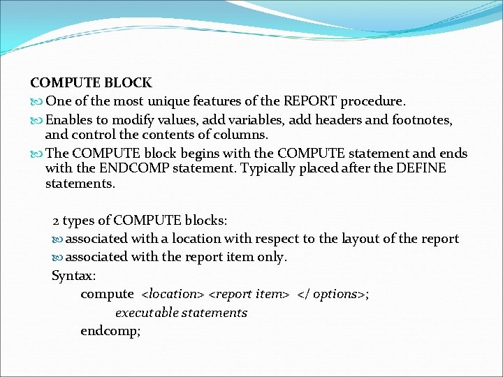 COMPUTE BLOCK One of the most unique features of the REPORT procedure. Enables to