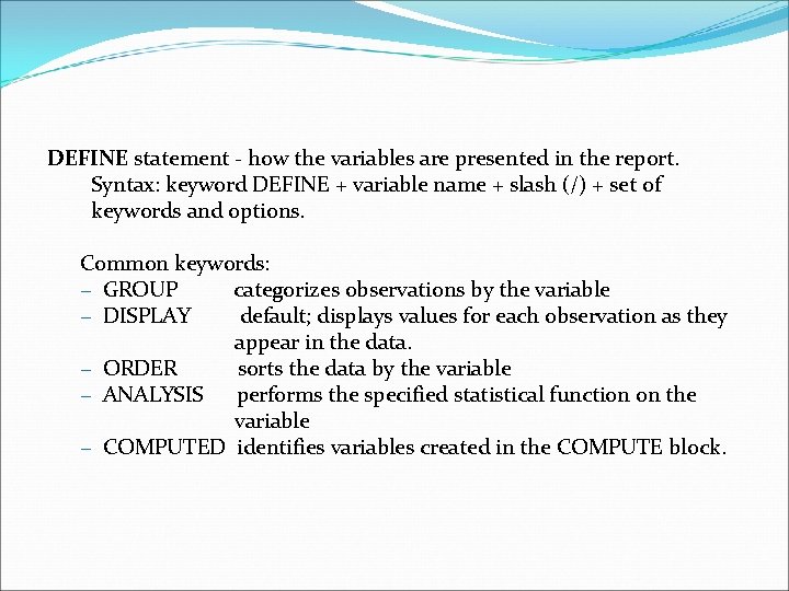 DEFINE statement - how the variables are presented in the report. Syntax: keyword DEFINE