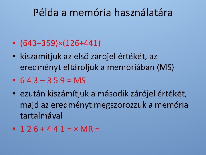 Példa a memória használatára • (643– 359)×(126+441) • kiszámítjuk az első zárójel értékét, az