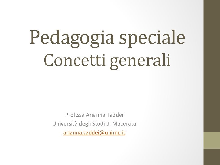 Pedagogia speciale Concetti generali Prof. ssa Arianna Taddei Università degli Studi di Macerata arianna.