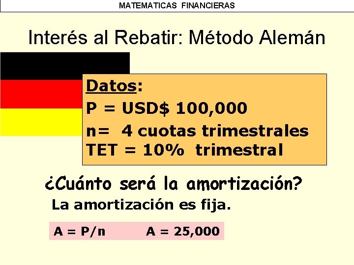 MATEMATICAS FINANCIERAS Interés al Rebatir: Método Alemán Datos: P = USD$ 100, 000 n=