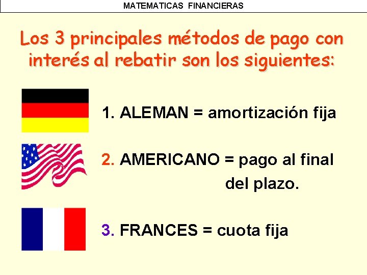 MATEMATICAS FINANCIERAS Los 3 principales métodos de pago con interés al rebatir son los