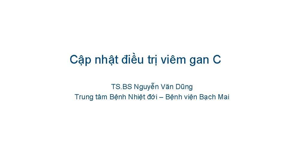 Cập nhật điều trị viêm gan C TS. BS Nguyễn Văn Dũng Trung tâm