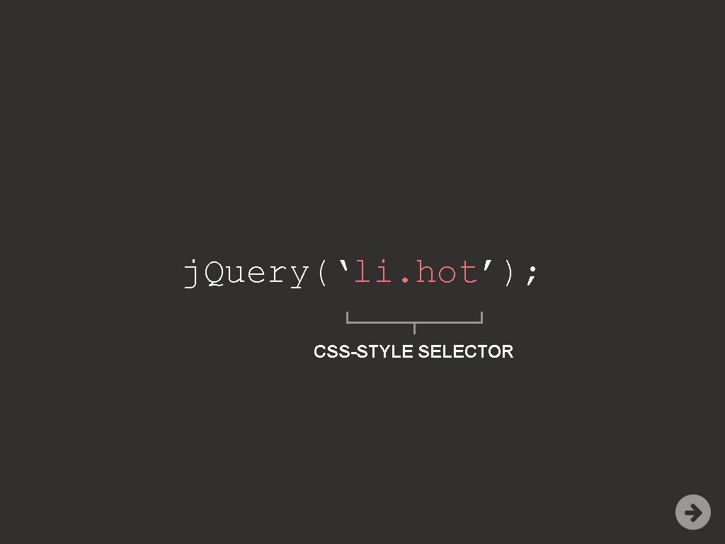 j. Query(‘li. hot’); CSS-STYLE SELECTOR 