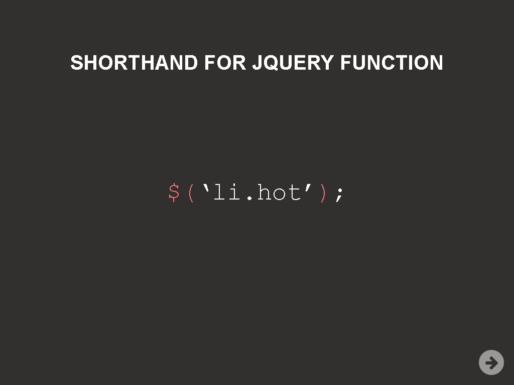 SHORTHAND FOR JQUERY FUNCTION $(‘li. hot’); 