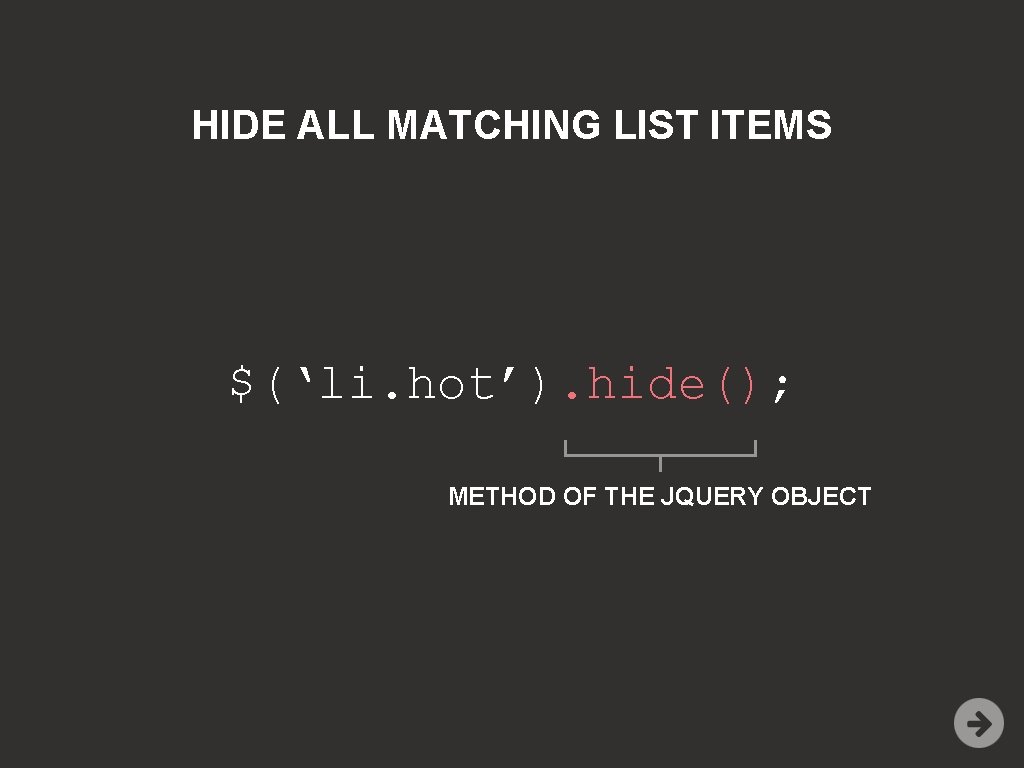 HIDE ALL MATCHING LIST ITEMS $(‘li. hot’). hide(); METHOD OF THE JQUERY OBJECT 