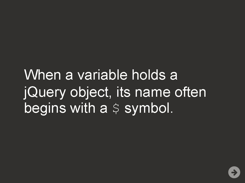 When a variable holds a j. Query object, its name often begins with a