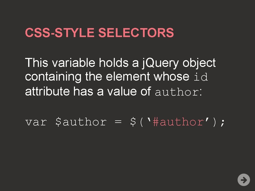 CSS-STYLE SELECTORS This variable holds a j. Query object containing the element whose id