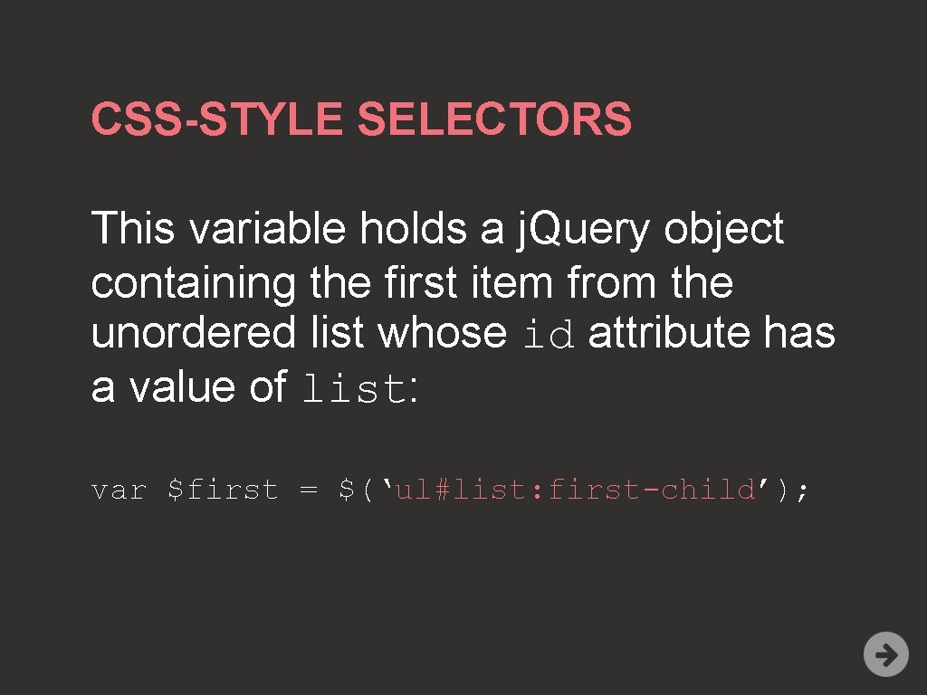 CSS-STYLE SELECTORS This variable holds a j. Query object containing the first item from
