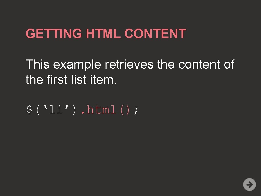 GETTING HTML CONTENT This example retrieves the content of the first list item. $(‘li’).