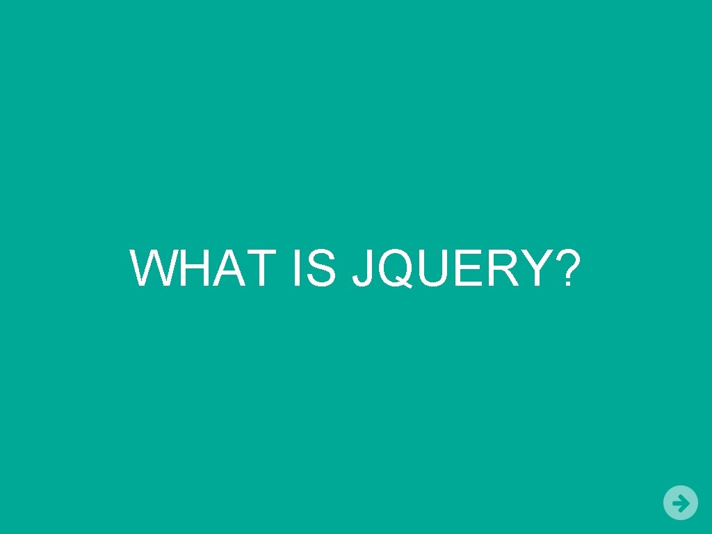 WHAT IS JQUERY? 