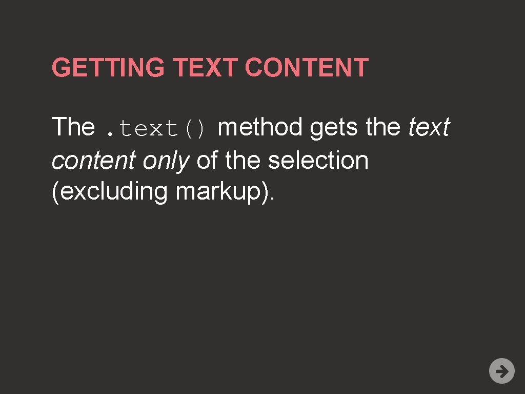 GETTING TEXT CONTENT The. text() method gets the text content only of the selection