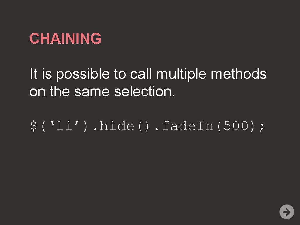 CHAINING It is possible to call multiple methods on the same selection. $(‘li’). hide().