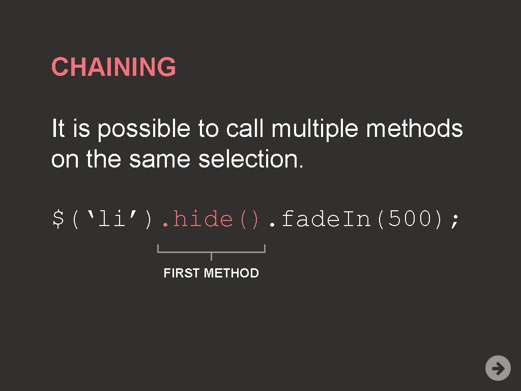 CHAINING It is possible to call multiple methods on the same selection. $(‘li’). hide().