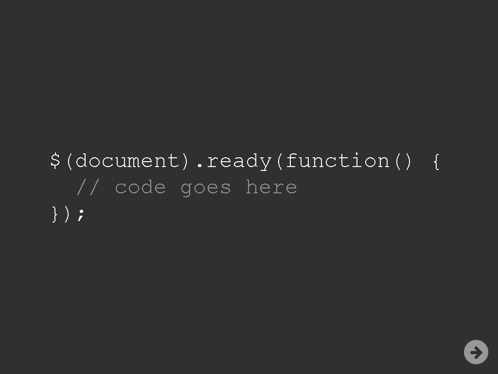 $(document). ready(function() { // code goes here }); 