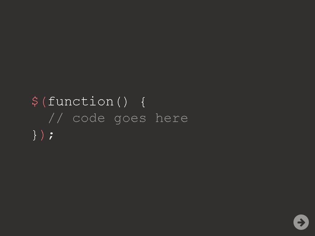 $(function() { // code goes here }); 