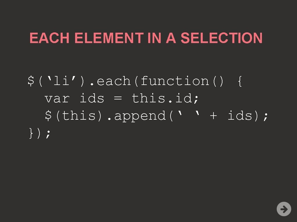 EACH ELEMENT IN A SELECTION $(‘li’). each(function() { var ids = this. id; $(this).