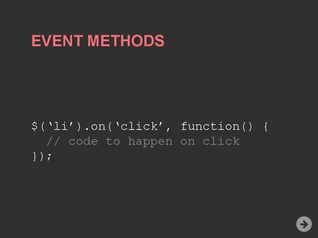 EVENT METHODS $(‘li’). on(‘click’, function() { // code to happen on click }); 